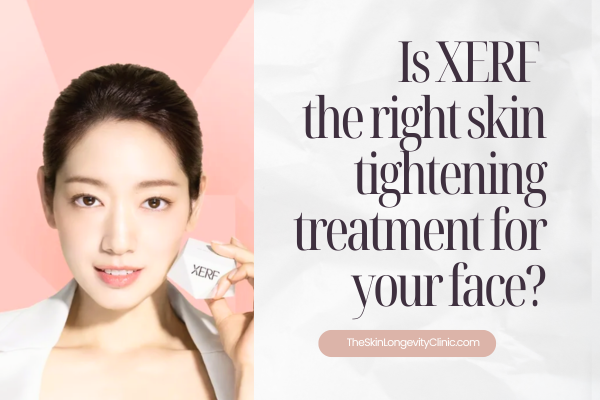 XERF in Singapore skin tightening treatment guide by Dr Rachel Ho